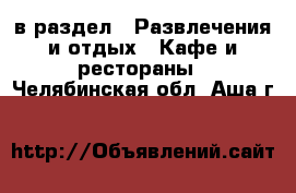  в раздел : Развлечения и отдых » Кафе и рестораны . Челябинская обл.,Аша г.